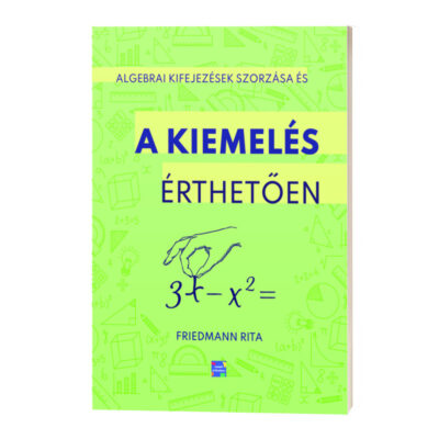 Algebrai kifejezések szorzása és a KIEMELÉS ÉRTHETŐEN matek könyv