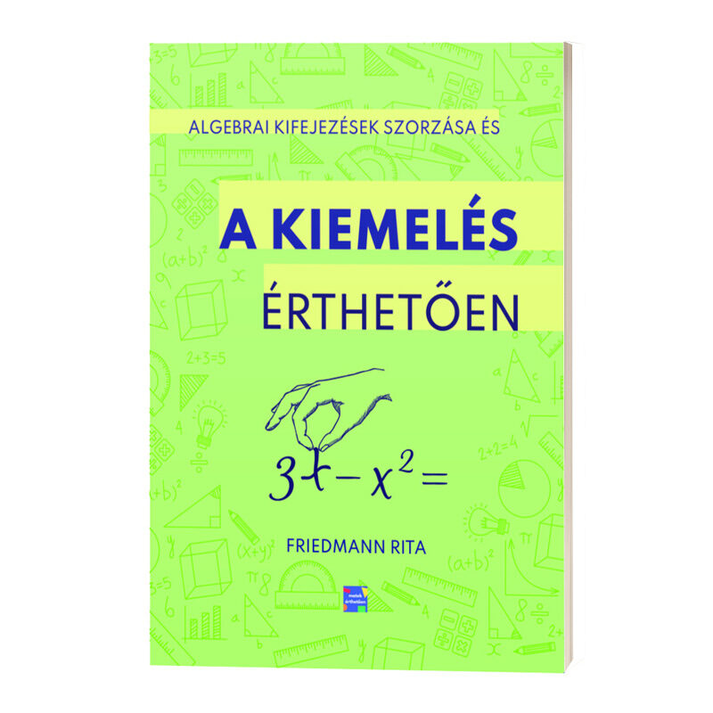 Algebrai kifejezések szorzása és a KIEMELÉS ÉRTHETŐEN matek könyv