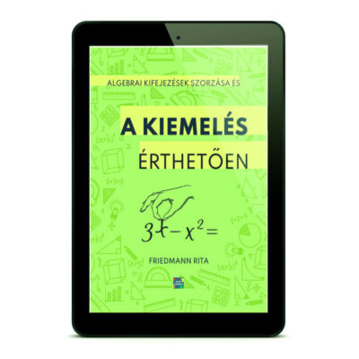 Algebrai kifejezések szorzása és a KIEMELÉS ÉRTHETŐEN matek e-book