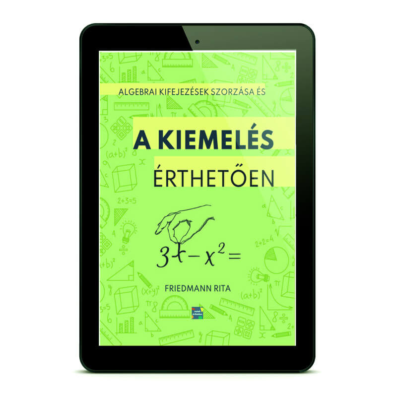 Algebrai kifejezések szorzása és a KIEMELÉS ÉRTHETŐEN matek e-book
