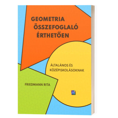Geometria összefoglaló érthetően - általános és középiskolásoknak - Friedmann Rita, Friedmann Márton