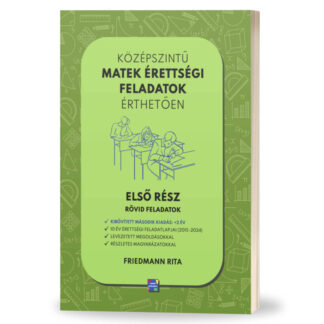 Középszintű matek érettségi feladatok érthetően - Első rész - Rövid feladatok 2. kiadás - Könyv Friedmann Rita
